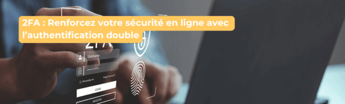 2FA : Renforcez votre sécurité en ligne avec l’authentification double