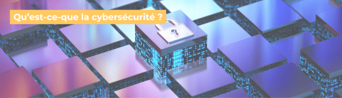 Qu'est-ce-que la cybersécurité ?